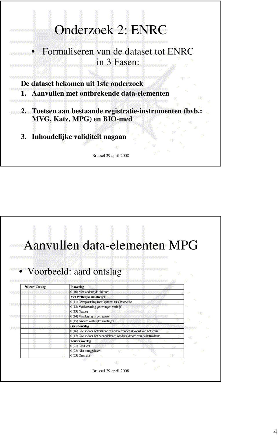 Inhoudelijke validiteit nagaan Aanvullen data-elementen MPG Voorbeeld: aard ontslag 50 Aard Ontslag In overleg 0 (10) Met wederzijds akkoord Met Wettelijke maatregel 0 (11) Overplaatsing met Opname