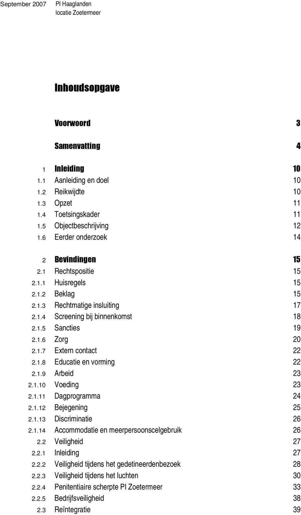 1.7 Extern contact 22 2.1.8 Educatie en vorming 22 2.1.9 Arbeid 23 2.1.10 Voeding 23 2.1.11 Dagprogramma 24 2.1.12 Bejegening 25 2.1.13 Discriminatie 26 2.1.14 Accommodatie en meerpersoonscelgebruik 26 2.