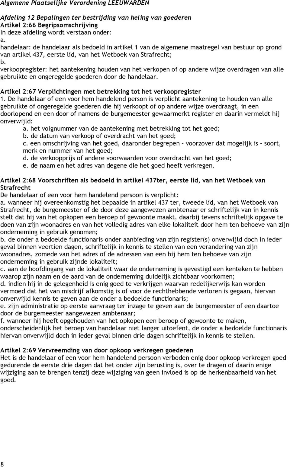 verkoopregister: het aantekening houden van het verkopen of op andere wijze overdragen van alle gebruikte en ongeregelde goederen door de handelaar.