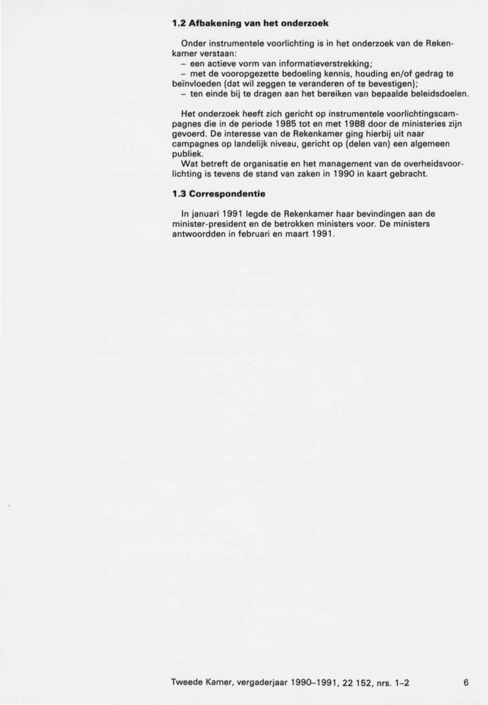 Het onderzoek heeft zich gericht op instrumentele voorlichtingscam pagnes die in de periode 1985 tot en met 1988 door de ministeries zijn gevoerd.