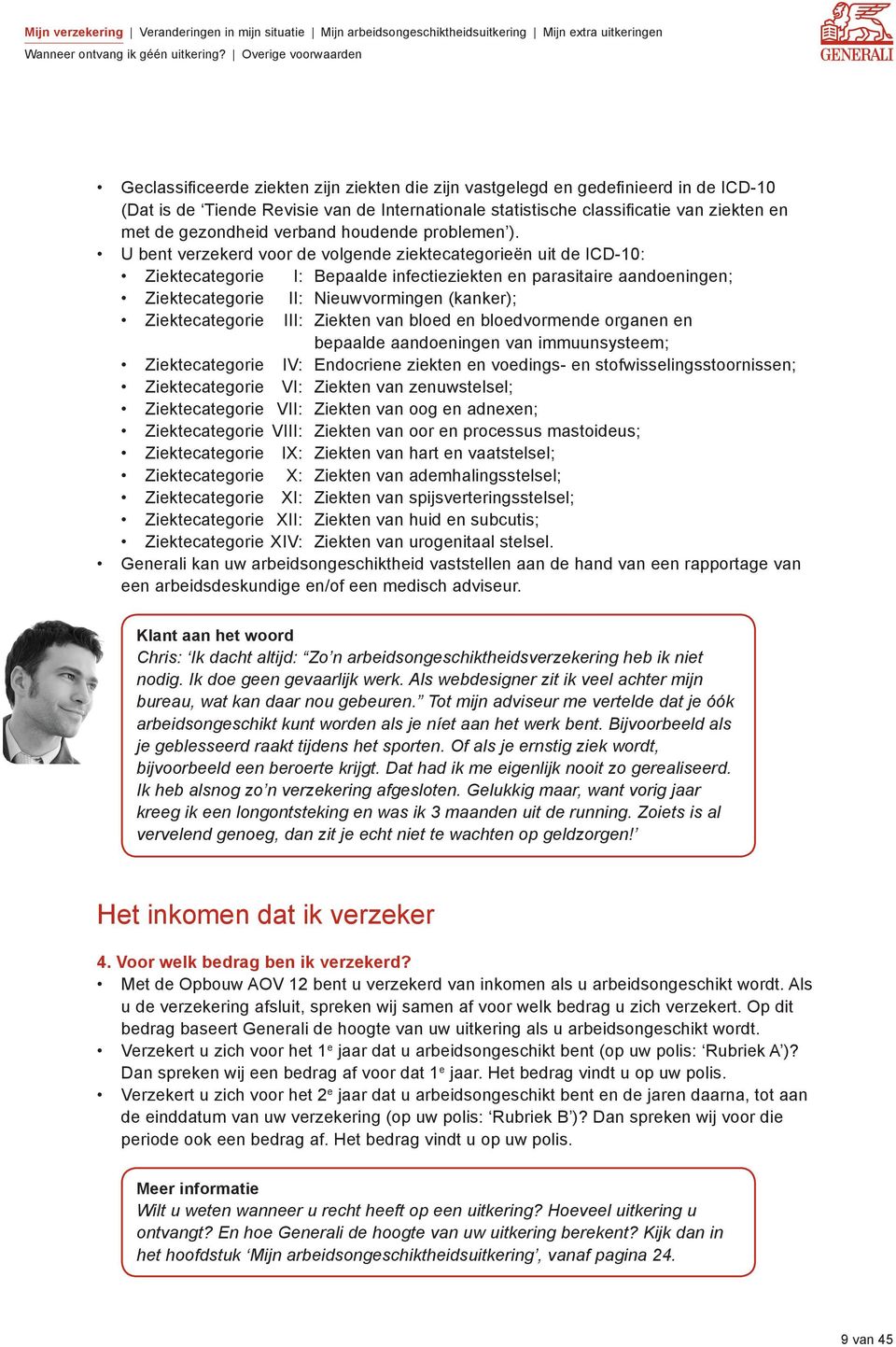 U bent verzekerd voor de volgende ziektecategorieën uit de ICD-10: Ziektecategorie I: Bepaalde infectieziekten en parasitaire aandoeningen; Ziektecategorie II: Nieuwvormingen (kanker);