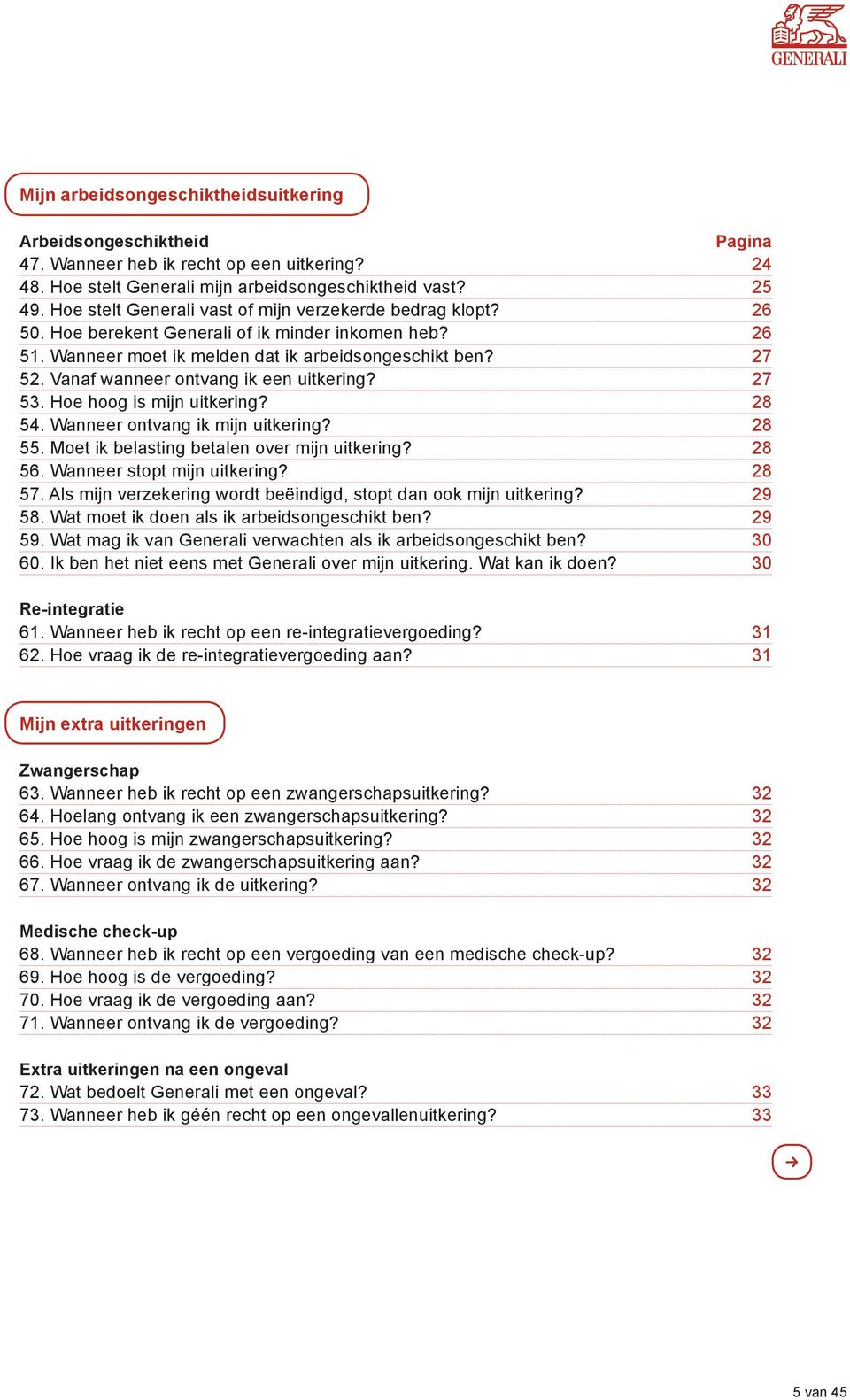 Vanaf wanneer ontvang ik een uitkering? 27 53. Hoe hoog is mijn uitkering? 28 54. Wanneer ontvang ik mijn uitkering? 28 55. Moet ik belasting betalen over mijn uitkering? 28 56.