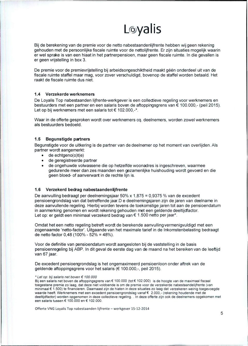 De premie voor de premievrijstelling bij arbeidsongeschiktheid maakt géén onderdeel uit van de fiscale ruimte staffel maar mag, voor zover verschuldigd, bovenop de staffel worden betaald.