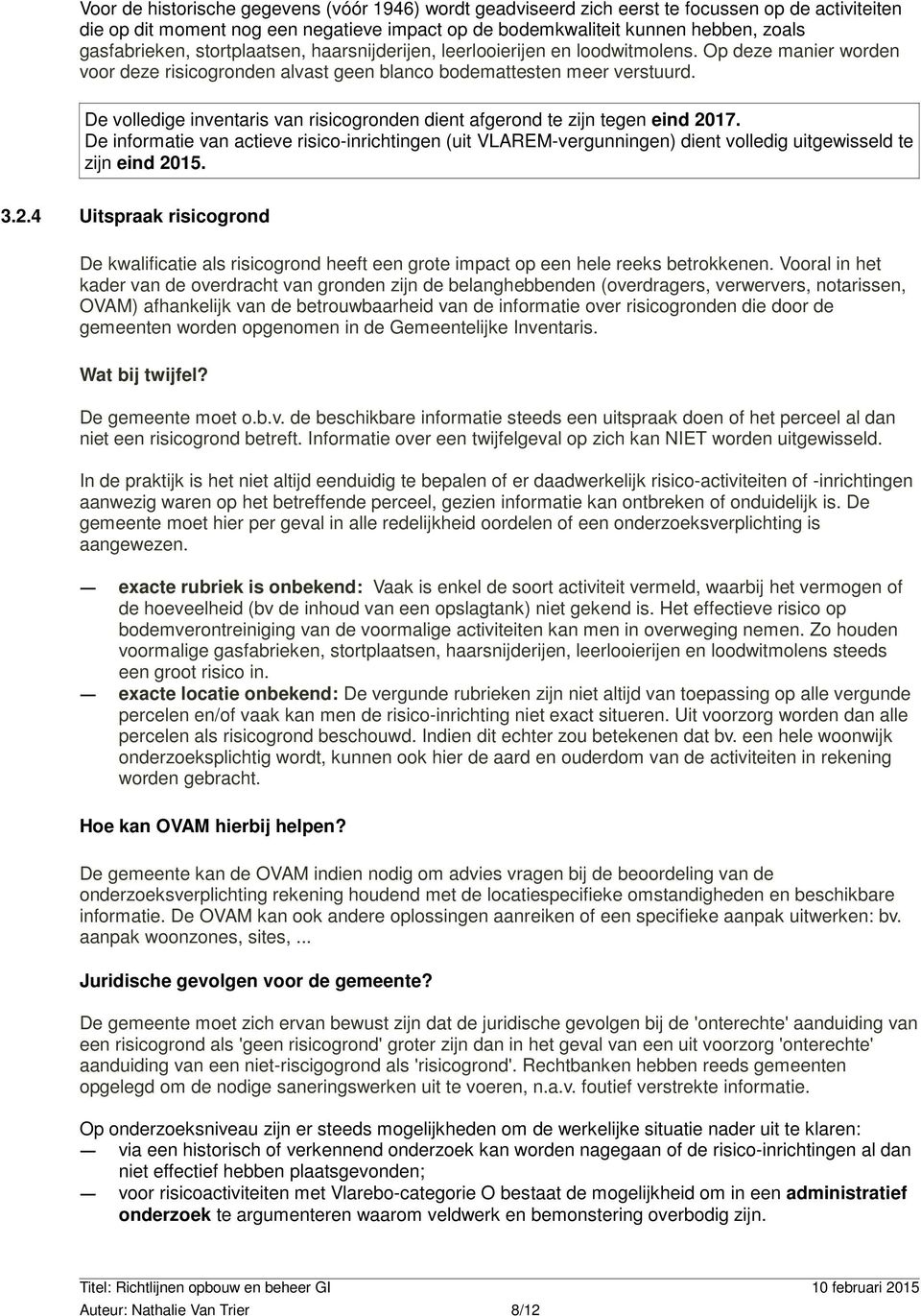 De volledige inventaris van risicogronden dient afgerond te zijn tegen eind 2017. De informatie van actieve risico-inrichtingen (uit VLAREM-vergunningen) dient volledig uitgewisseld te zijn eind 2015.