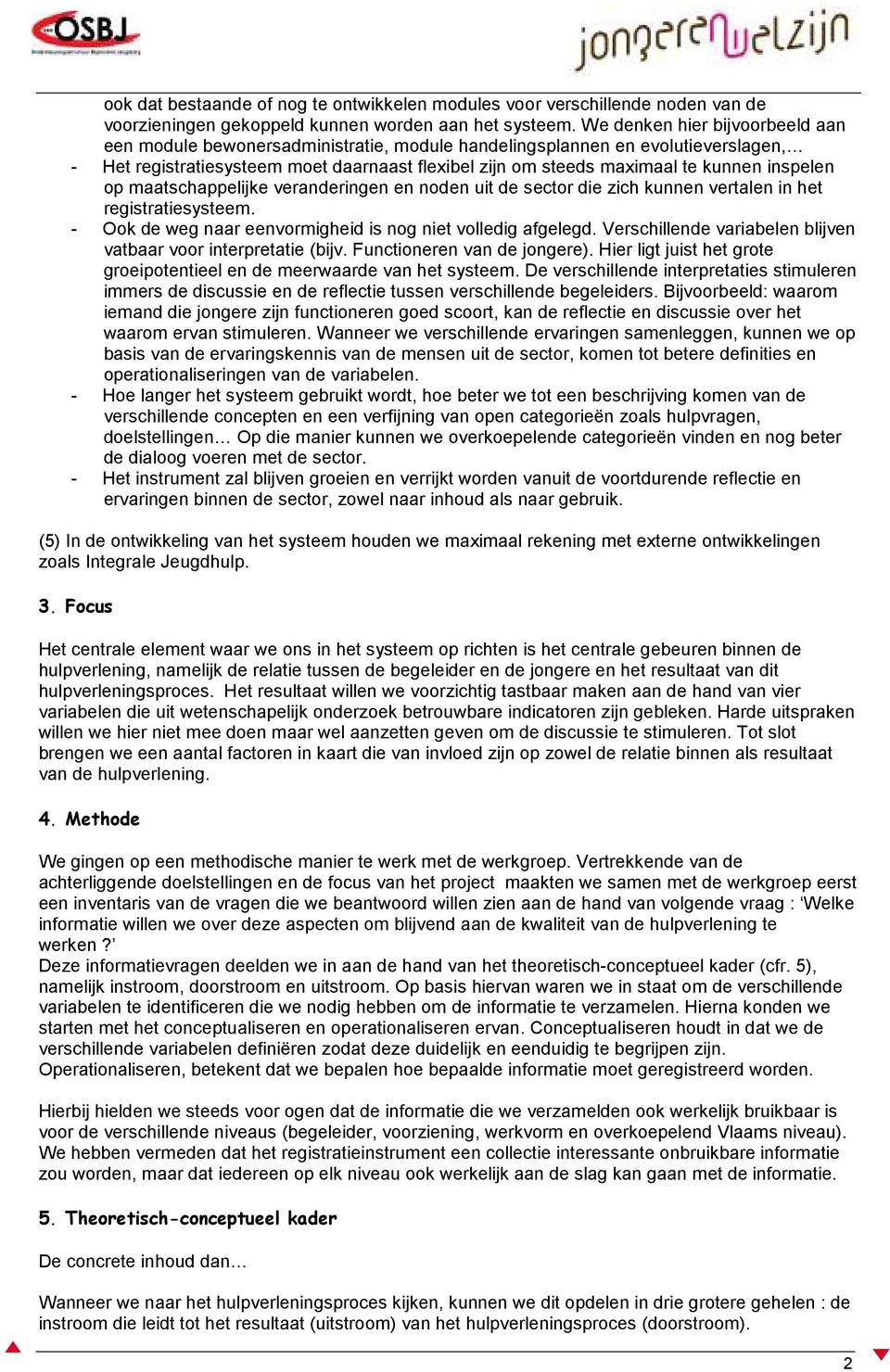 inspelen op maatschappelijke veranderingen en noden uit de sector die zich kunnen vertalen in het registratiesysteem. - Ook de weg naar eenvormigheid is nog niet volledig afgelegd.