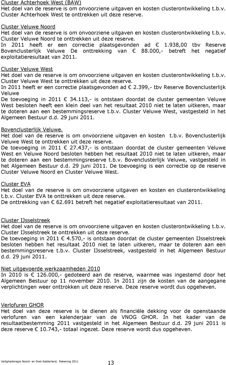 In 2011 heeft er een correctie plaatsgevonden ad 1.938,00 tbv Reserve Bovenclusterlijk Veluwe De onttrekking van 88.000,- betreft het negatief exploitatieresultaat van 2011.