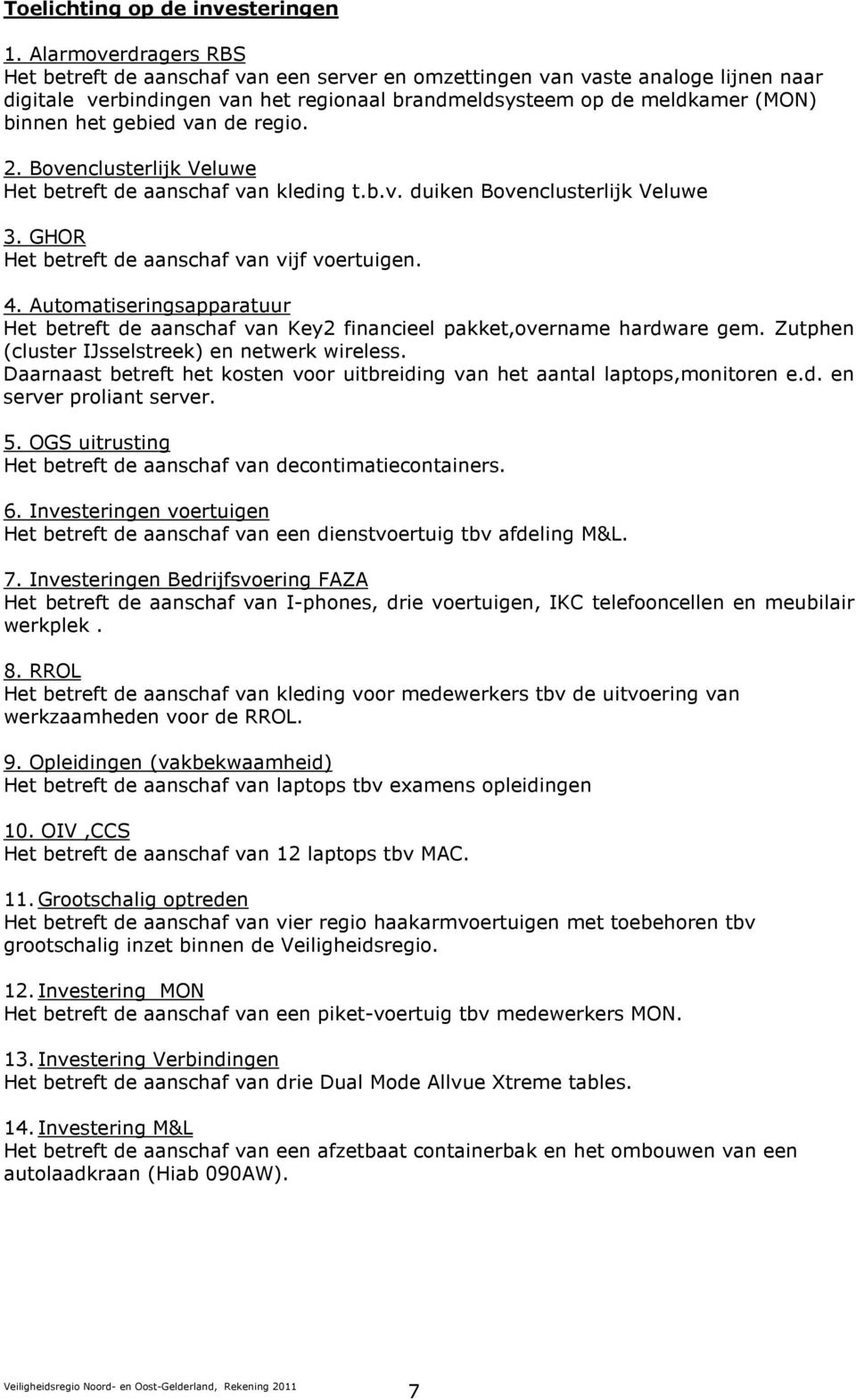 gebied van de regio. 2. Bovenclusterlijk Veluwe Het betreft de aanschaf van kleding t.b.v. duiken Bovenclusterlijk Veluwe 3. GHOR Het betreft de aanschaf van vijf voertuigen. 4.