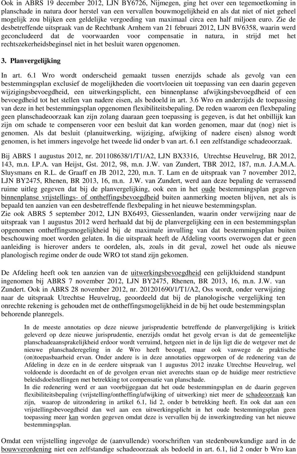 Zie de desbetreffende uitspraak van de Rechtbank Arnhem van 21 februari 2012, LJN BV6358, waarin werd geconcludeerd dat de voorwaarden voor compensatie in natura, in strijd met het