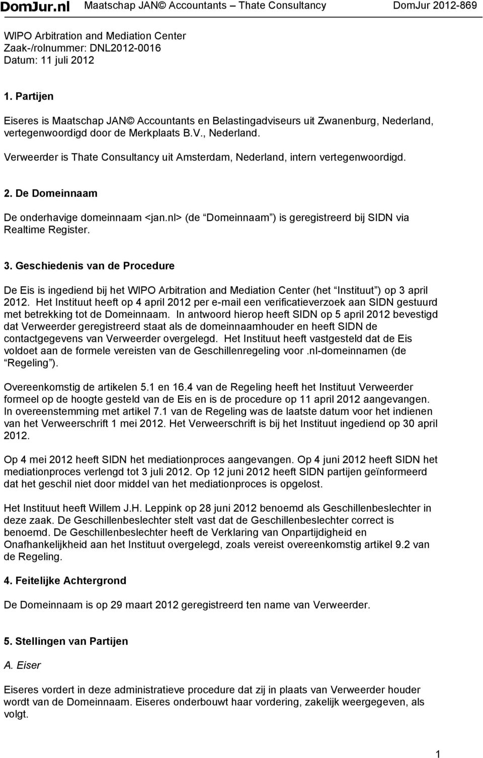 2. De Domeinnaam De onderhavige domeinnaam <jan.nl> (de Domeinnaam ) is geregistreerd bij SIDN via Realtime Register. 3.