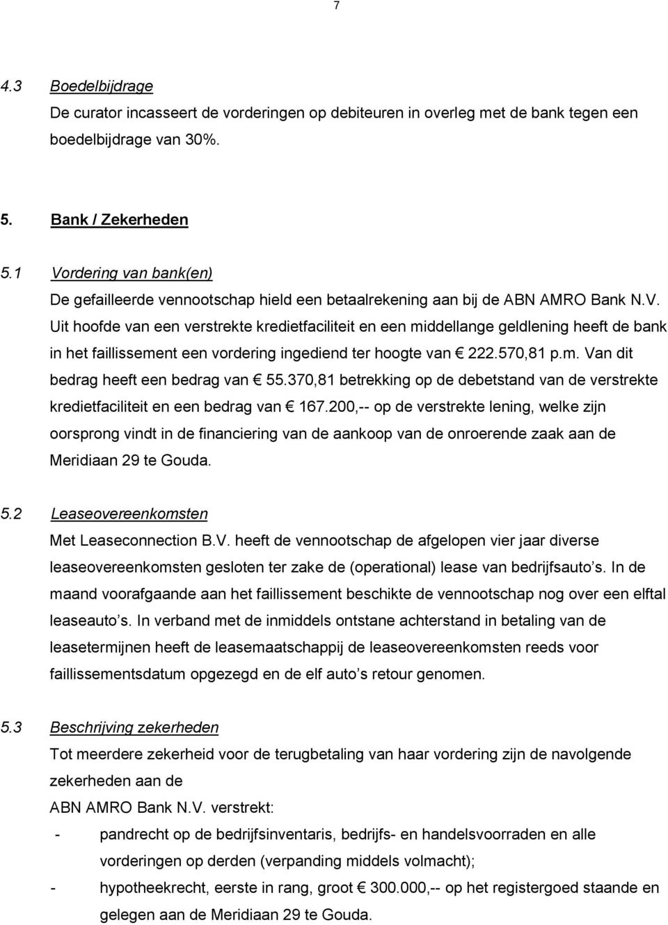 570,81 p.m. Van dit bedrag heeft een bedrag van 55.370,81 betrekking op de debetstand van de verstrekte kredietfaciliteit en een bedrag van 167.