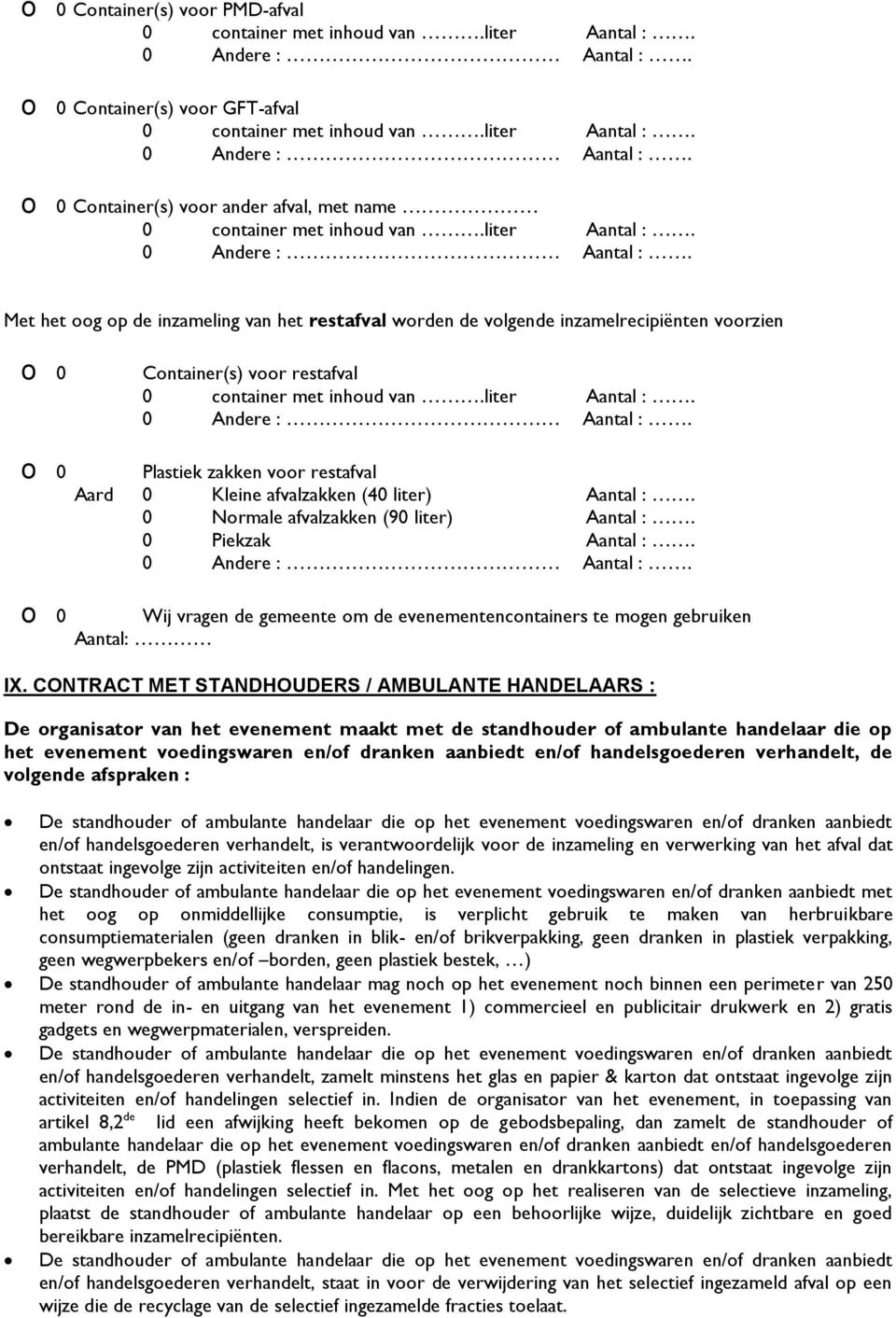 liter Aantal :. 0 Andere : Aantal :. o 0 o 0 Plastiek zakken voor restafval Aard 0 Kleine afvalzakken (40 liter) Aantal :. 0 Normale afvalzakken (90 liter) Aantal :. 0 Piekzak Aantal :.