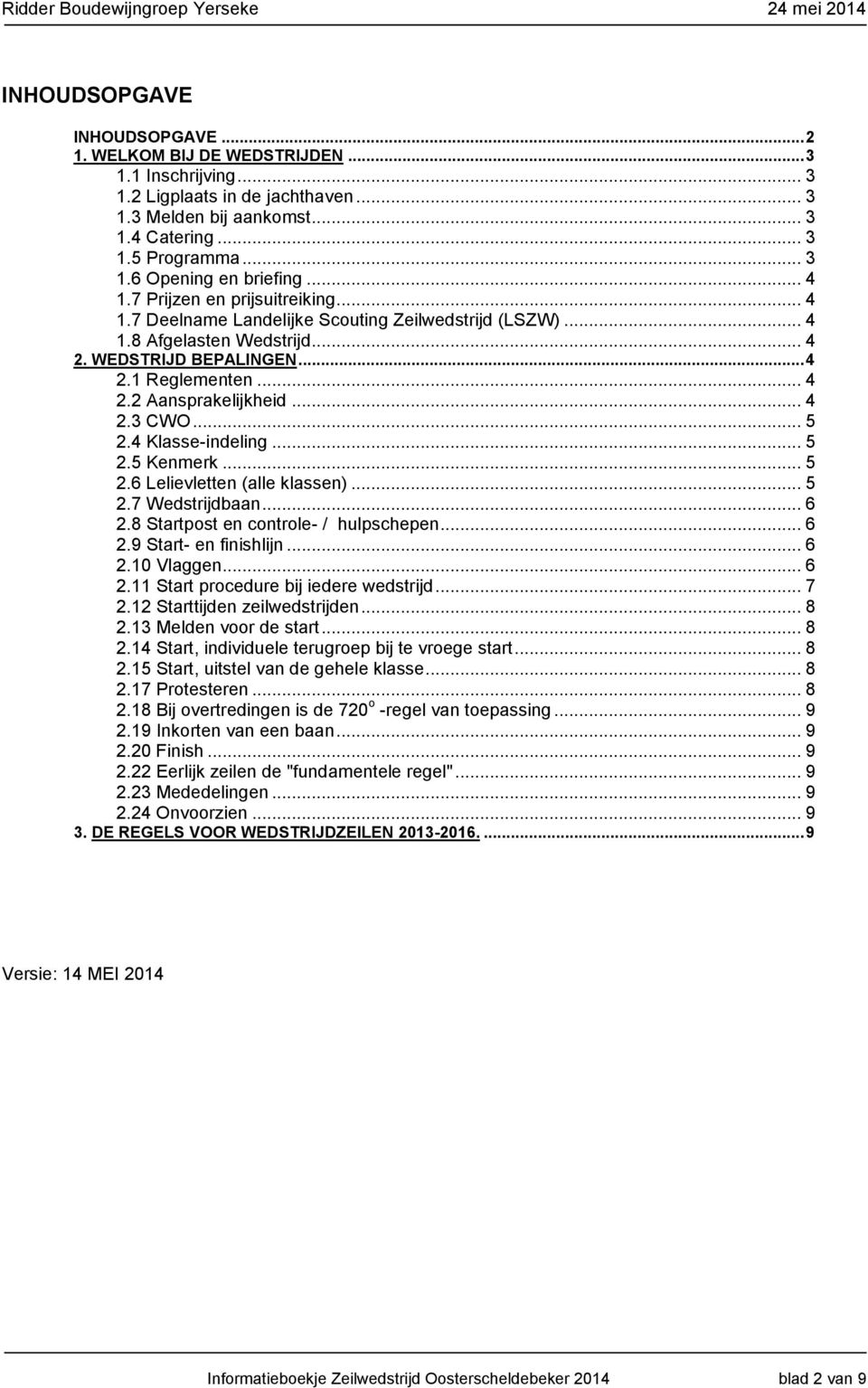 .. 4 2.3 CWO... 5 2.4 Klasse-indeling... 5 2.5 Kenmerk... 5 2.6 Lelievletten (alle klassen)... 5 2.7 Wedstrijdbaan... 6 2.8 Startpost en controle- / hulpschepen... 6 2.9 Start- en finishlijn... 6 2.10 Vlaggen.