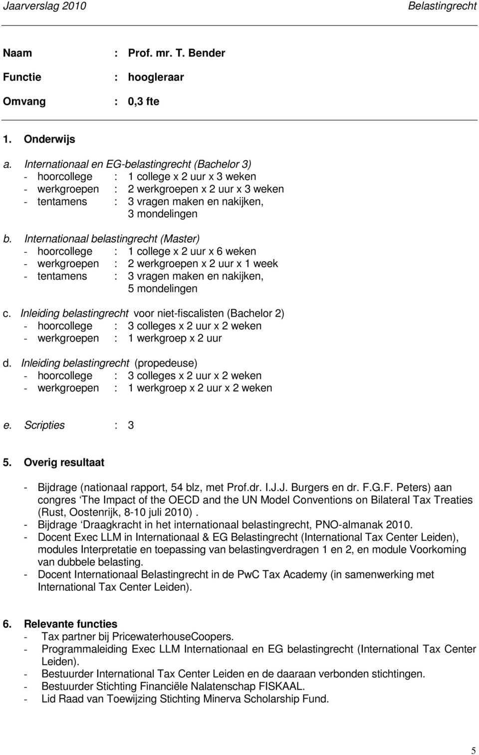 Internationaal belastingrecht (Master) - hoorcollege : 1 college x 2 uur x 6 weken - werkgroepen : 2 werkgroepen x 2 uur x 1 week - tentamens : 3 vragen maken en nakijken, 5 mondelingen c.