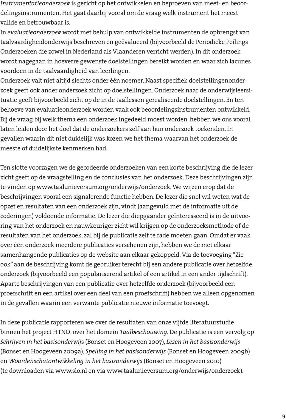 Nederland als Vlaanderen verricht werden). In dit onderzoek wordt nagegaan in hoeverre gewenste doelstellingen bereikt worden en waar zich lacunes voordoen in de taalvaardigheid van leerlingen.