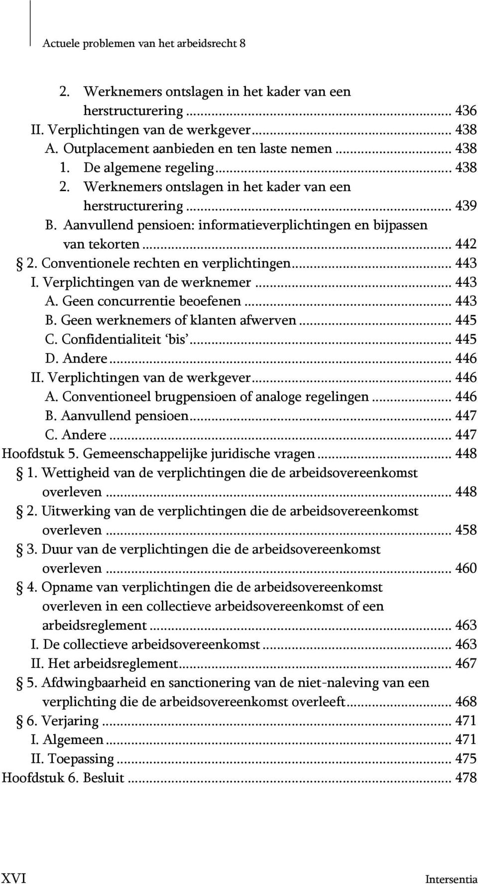 Conventionele rechten en verplichtingen... 443 I. Verplichtingen van de werknemer... 443 A. Geen concurrentie beoefenen... 443 B. Geen werknemers of klanten afwerven... 445 C. Confidentialiteit bis.