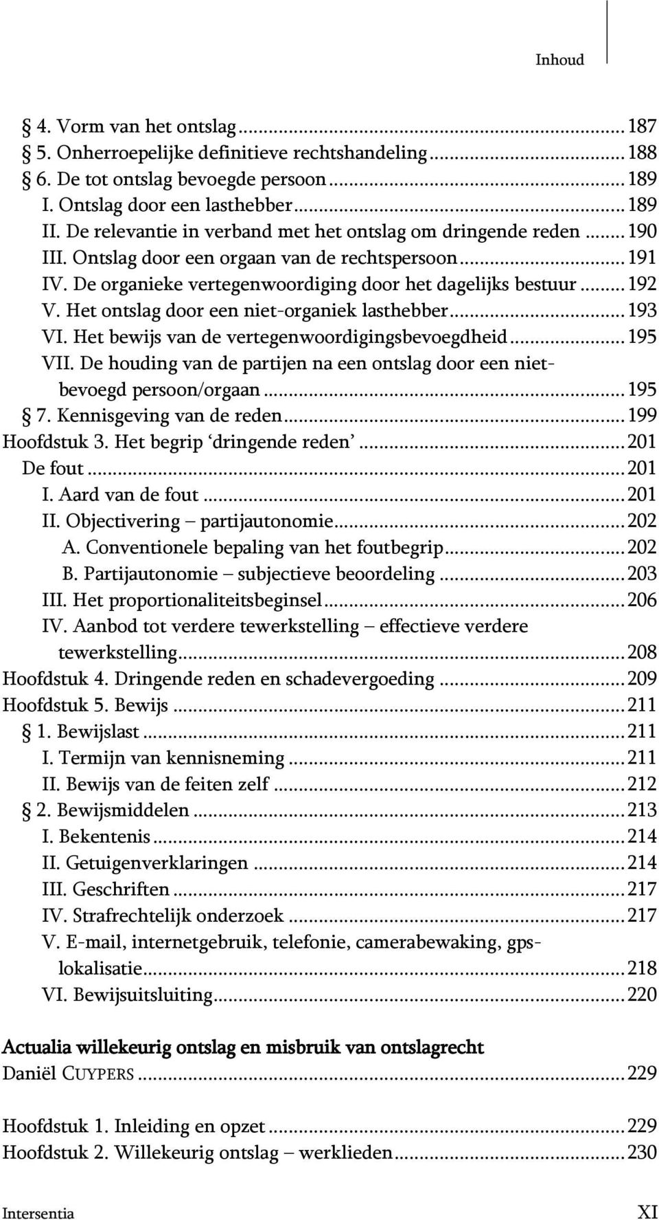 Het ontslag door een niet-organiek lasthebber...193 VI. Het bewijs van de vertegenwoordigingsbevoegdheid...195 VII. De houding van de partijen na een ontslag door een nietbevoegd persoon/orgaan...195 7.