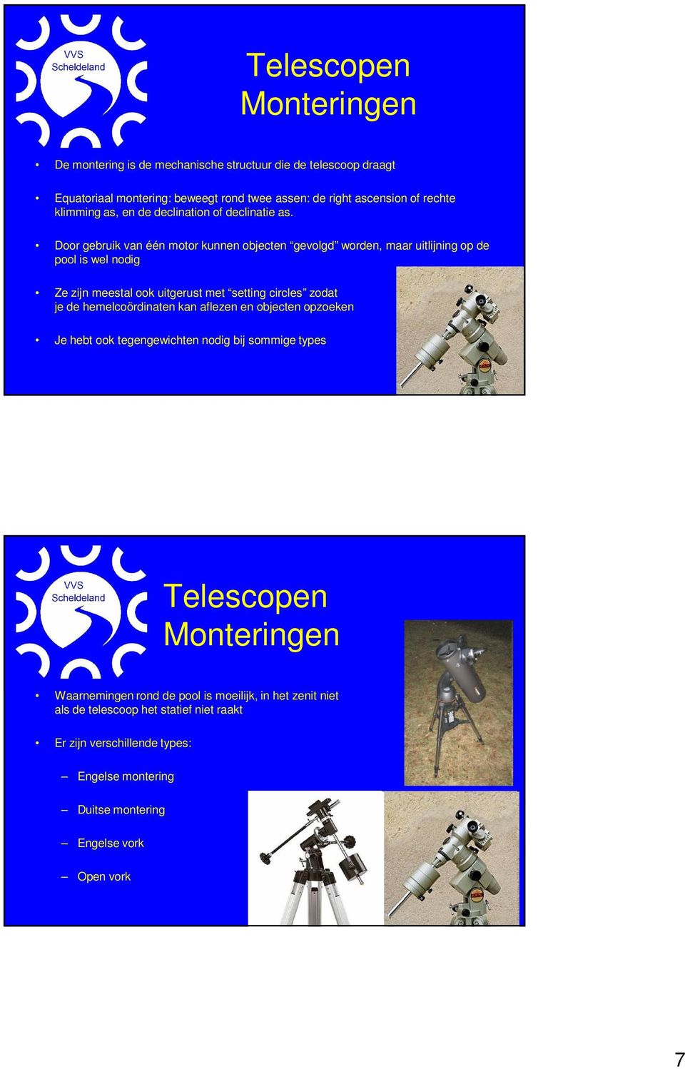 Door gebruik van één motor kunnen objecten gevolgd worden, maar uitlijning op de pool is wel nodig Ze zijn meestal ook uitgerust met setting circles zodat je de