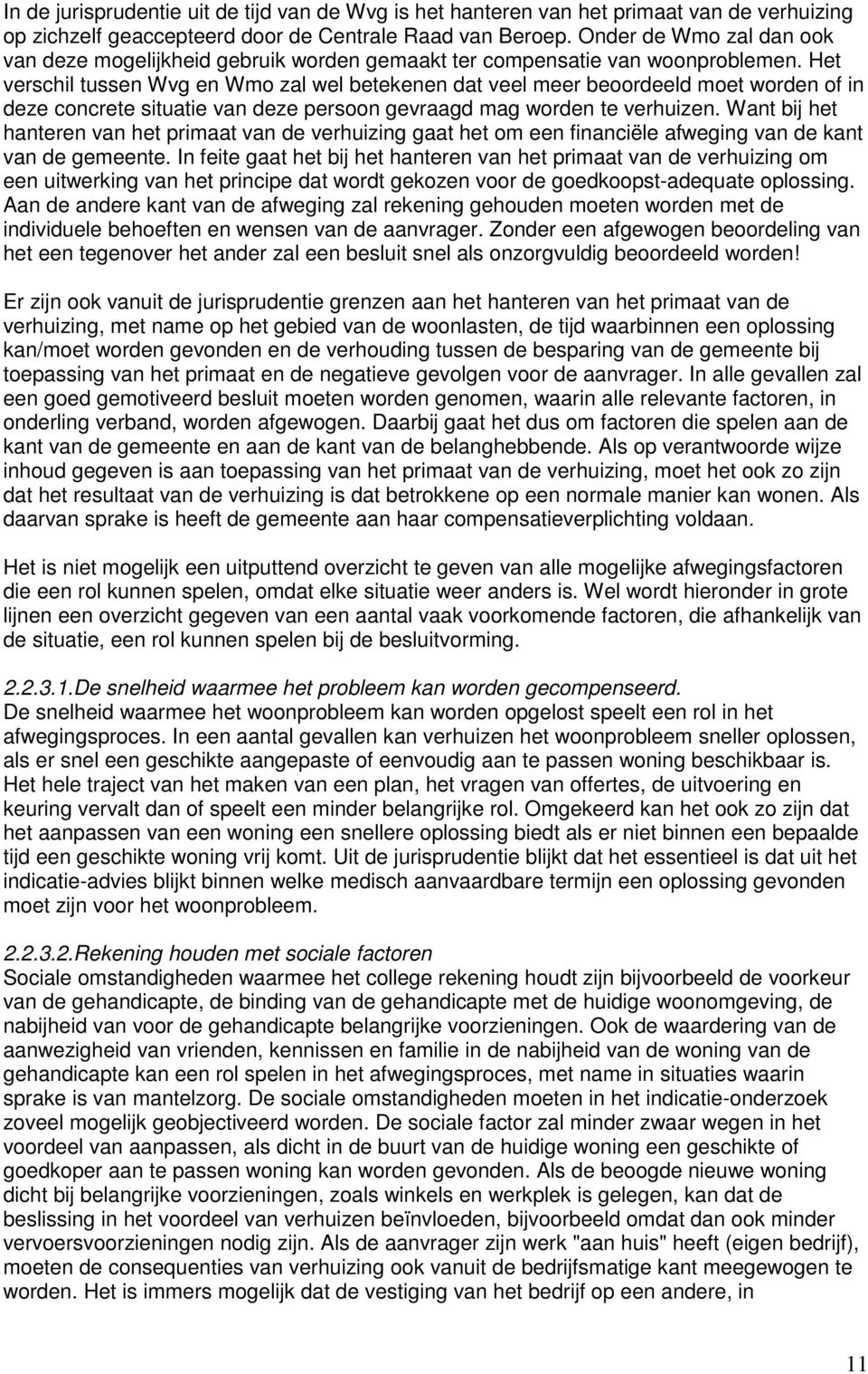 Het verschil tussen Wvg en Wmo zal wel betekenen dat veel meer beoordeeld moet worden of in deze concrete situatie van deze persoon gevraagd mag worden te verhuizen.