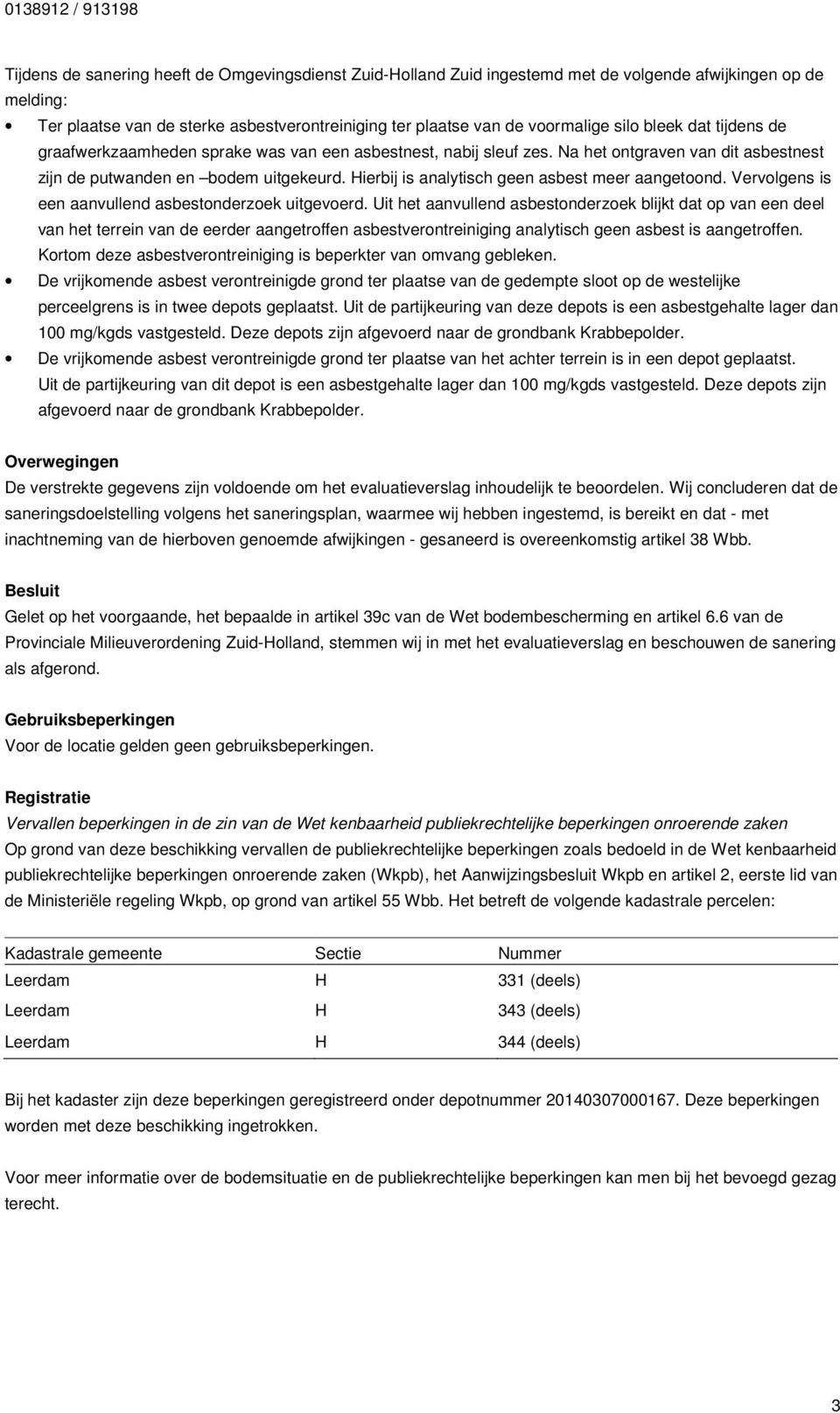 Hierbij is analytisch geen asbest meer aangetoond. Vervolgens is een aanvullend asbestonderzoek uitgevoerd.