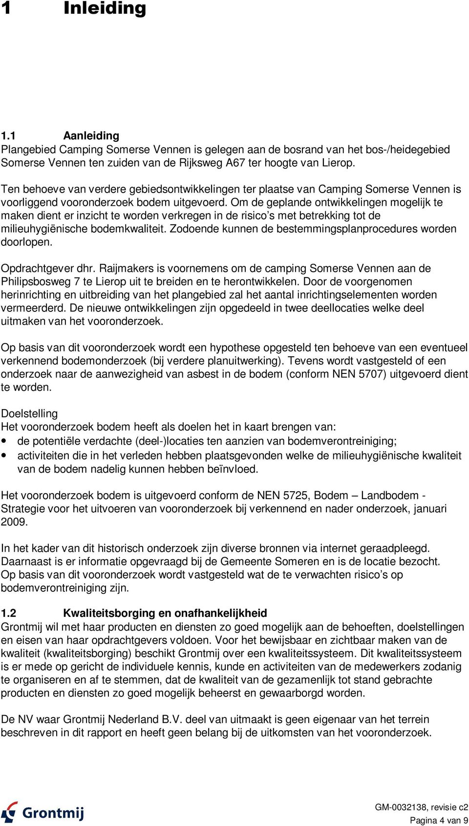 Om de geplande ontwikkelingen mogelijk te maken dient er inzicht te worden verkregen in de risico s met betrekking tot de milieuhygiënische bodemkwaliteit.