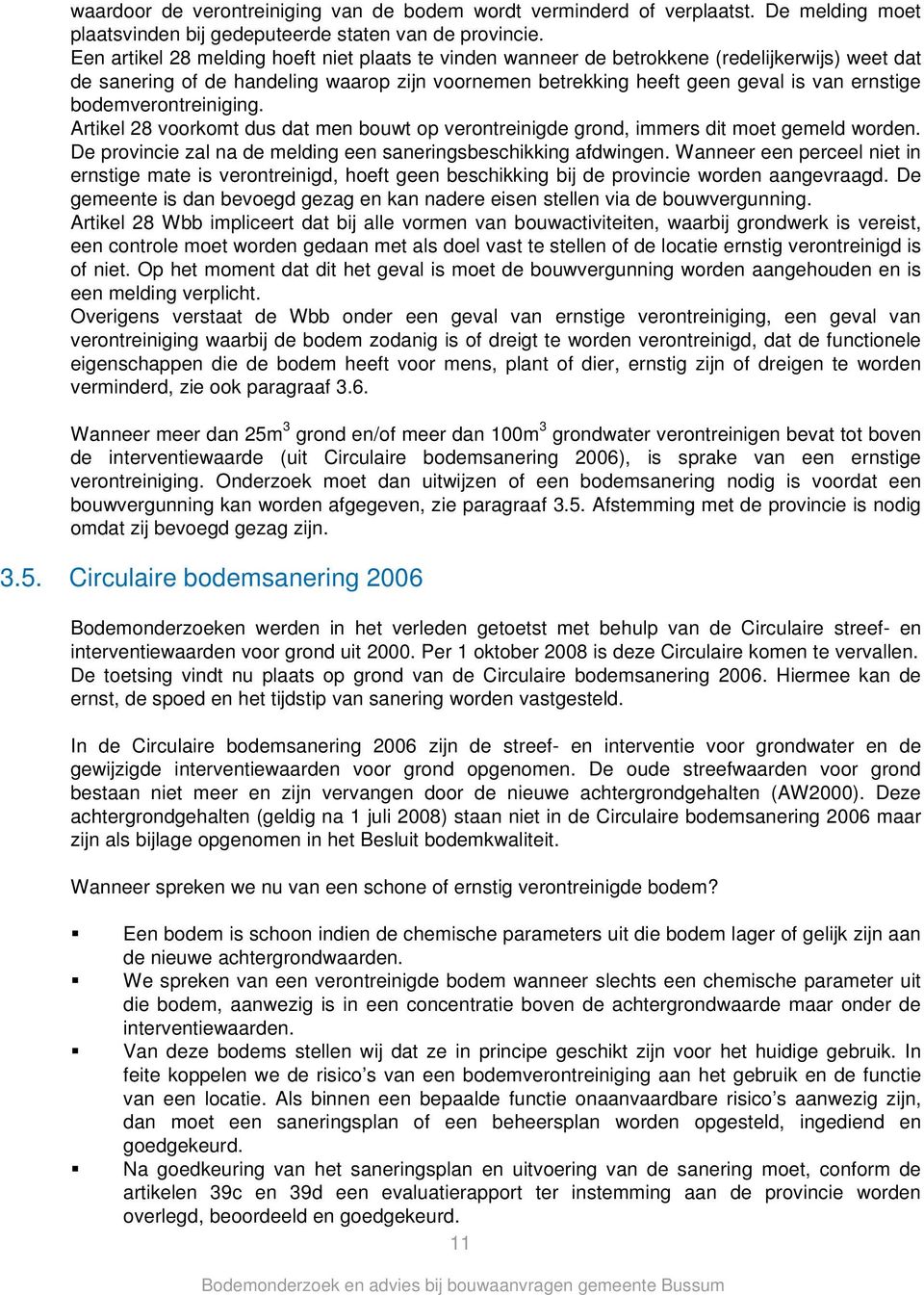 bodemverontreiniging. Artikel 28 voorkomt dus dat men bouwt op verontreinigde grond, immers dit moet gemeld worden. De provincie zal na de melding een saneringsbeschikking afdwingen.