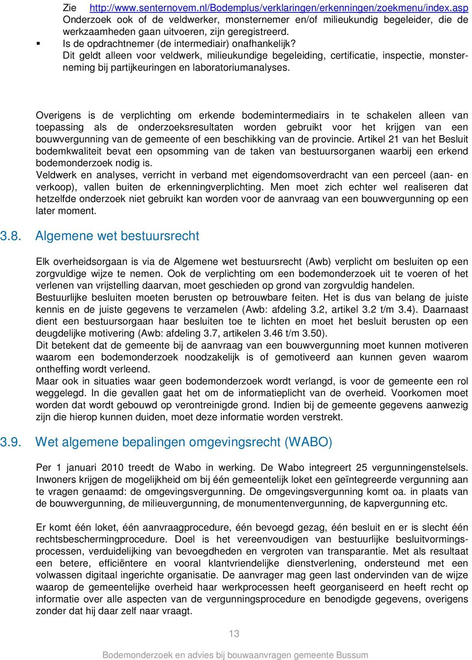 Dit geldt alleen voor veldwerk, milieukundige begeleiding, certificatie, inspectie, monsterneming bij partijkeuringen en laboratoriumanalyses.