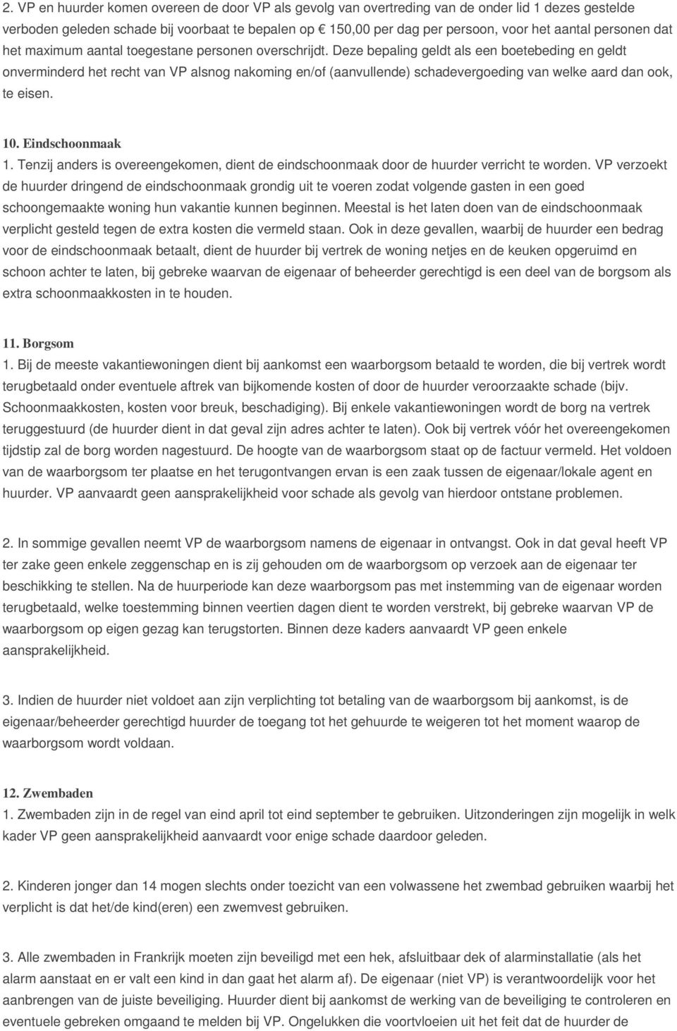 Deze bepaling geldt als een boetebeding en geldt onverminderd het recht van VP alsnog nakoming en/of (aanvullende) schadevergoeding van welke aard dan ook, te eisen. 10. Eindschoonmaak 1.