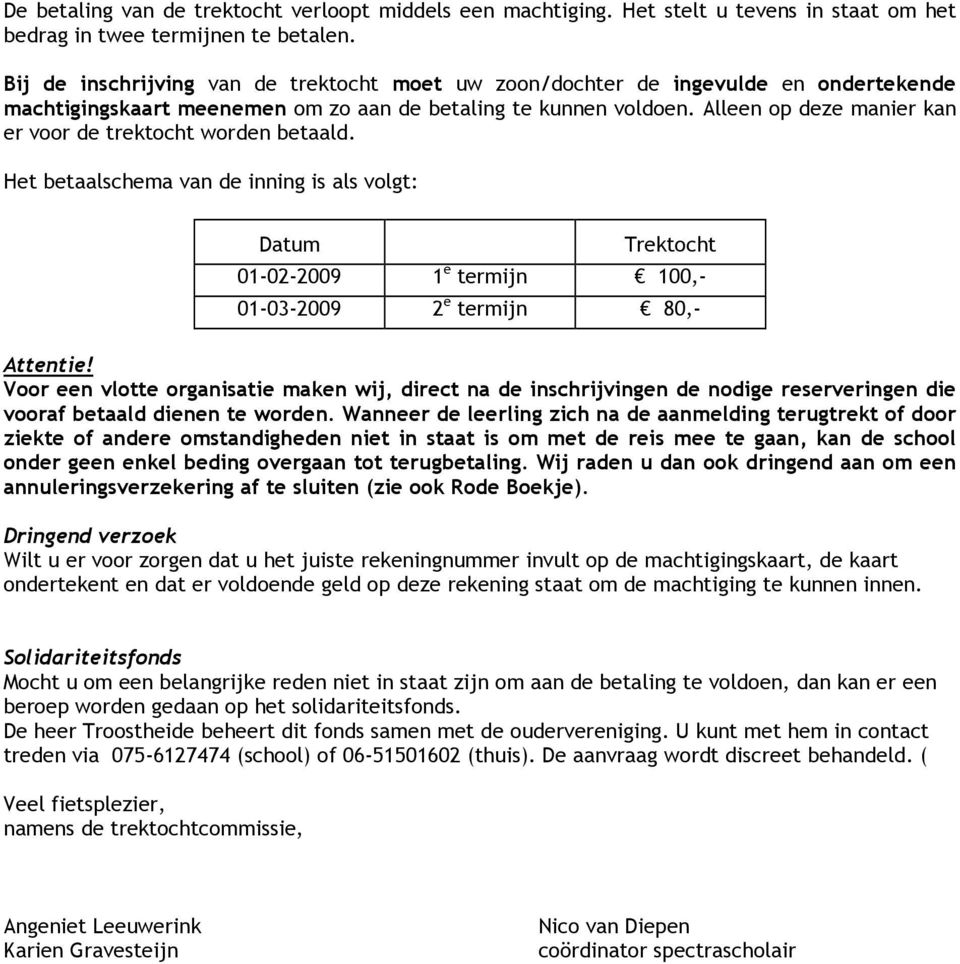 Alleen op deze manier kan er voor de trektocht worden betaald. Het betaalschema van de inning is als volgt: Datum Trektocht 01-02-2009 1 e termijn 100,- 01-03-2009 2 e termijn 80,- Attentie!