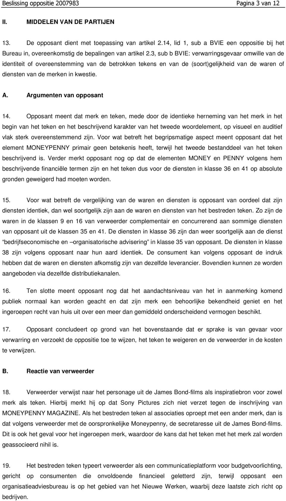 3, sub b BVIE: verwarringsgevaar omwille van de identiteit of overeenstemming van de betrokken tekens en van de (soort)gelijkheid van de waren of diensten van de merken in kwestie. A.