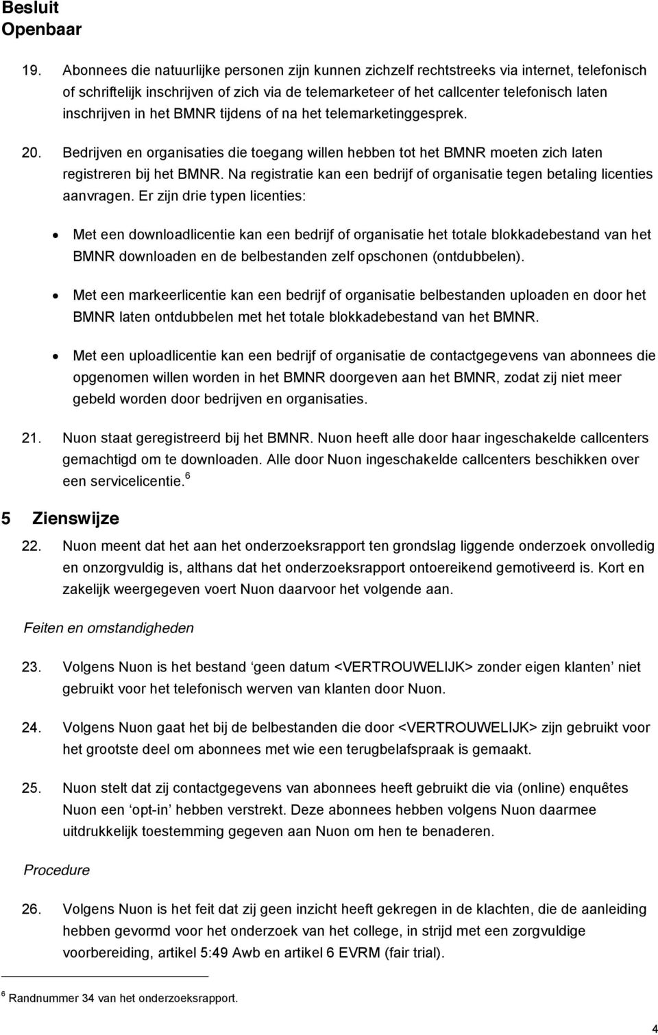 Na registratie kan een bedrijf of organisatie tegen betaling licenties aanvragen. Er zijn drie typen licenties:!