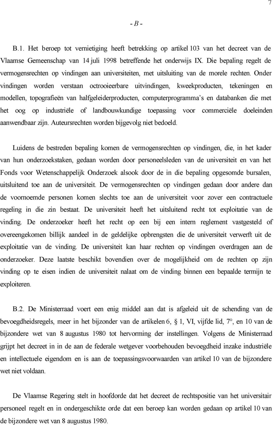 Onder vindingen worden verstaan octrooieerbare uitvindingen, kweekproducten, tekeningen en modellen, topografieën van halfgeleiderproducten, computerprogramma s en databanken die met het oog op