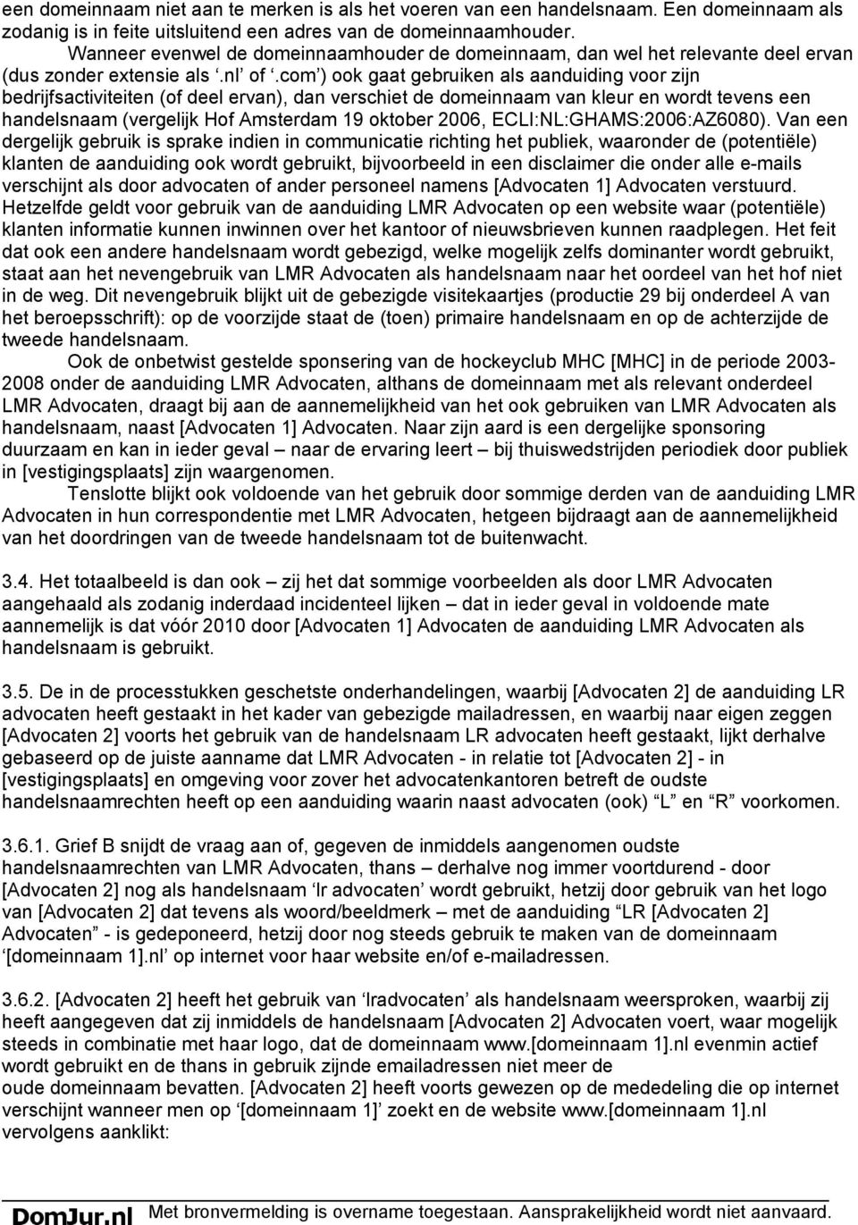 com ) ook gaat gebruiken als aanduiding voor zijn bedrijfsactiviteiten (of deel ervan), dan verschiet de domeinnaam van kleur en wordt tevens een handelsnaam (vergelijk Hof Amsterdam 19 oktober 2006,