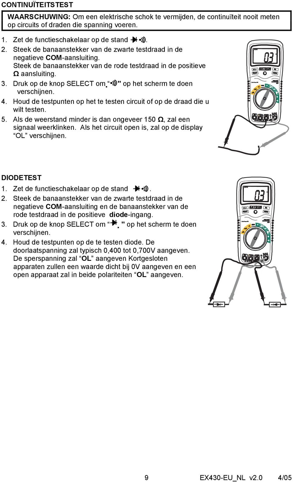 Druk op de knop SELECT om " op het scherm te doen verschijnen. 4. Houd de testpunten op het te testen circuit of op de draad die u wilt testen. 5.