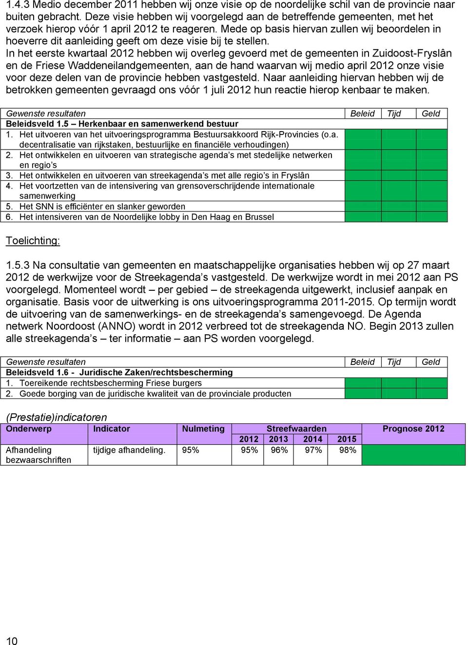 Mede op basis hiervan zullen wij beoordelen in hoeverre dit aanleiding geeft om deze visie bij te stellen.