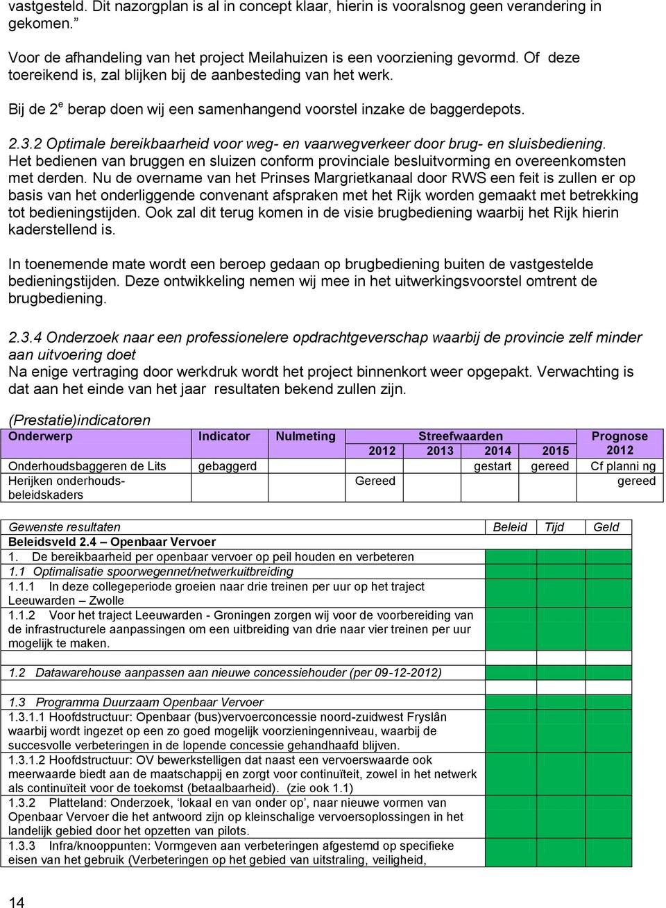 2 Optimale bereikbaarheid voor weg- en vaarwegverkeer door brug- en sluisbediening. Het bedienen van bruggen en sluizen conform provinciale besluitvorming en overeenkomsten met derden.