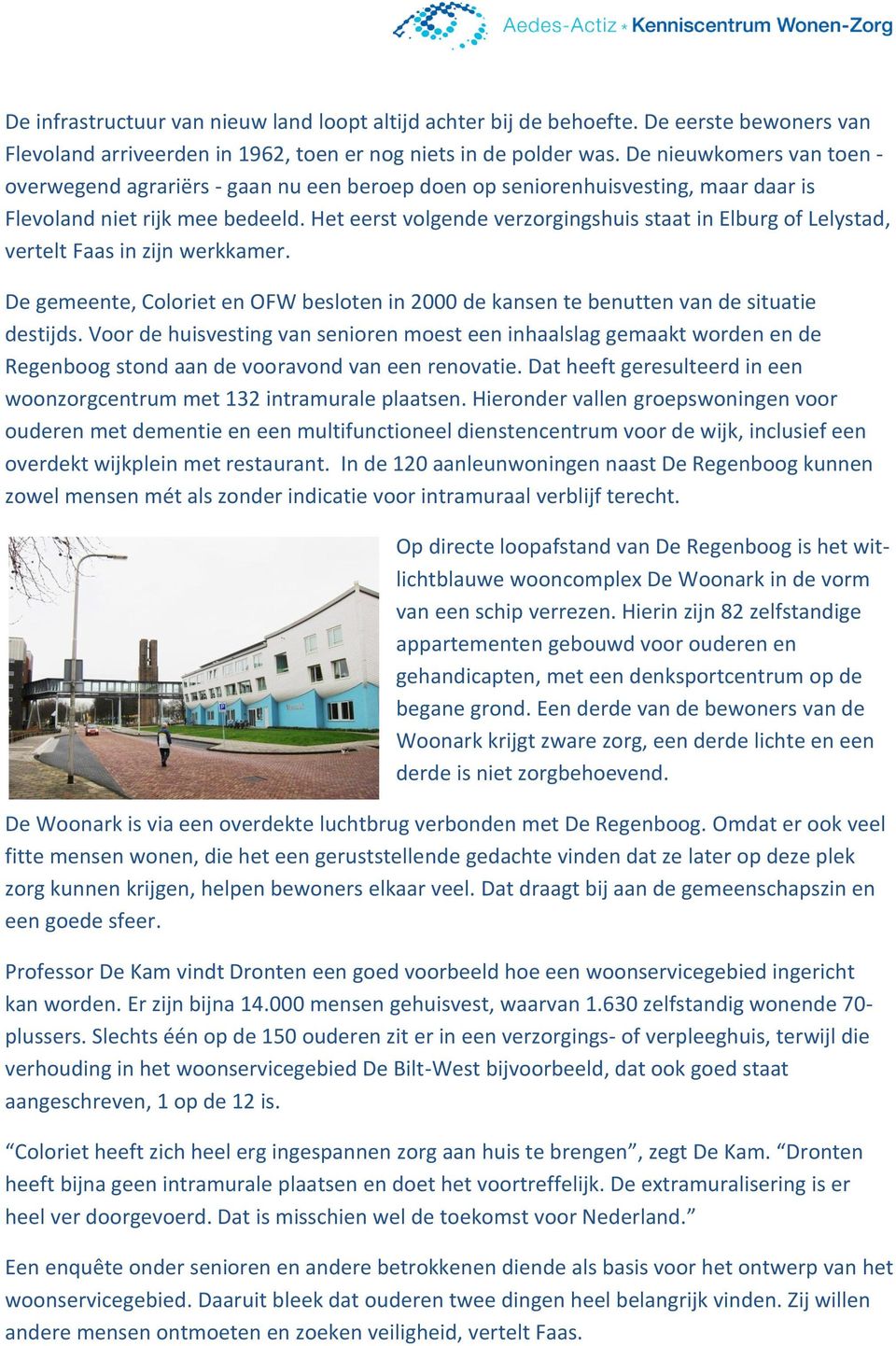 Het eerst volgende verzorgingshuis staat in Elburg of Lelystad, vertelt Faas in zijn werkkamer. De gemeente, Coloriet en OFW besloten in 2000 de kansen te benutten van de situatie destijds.