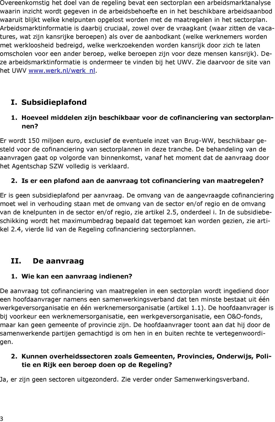 Arbeidsmarktinformatie is daarbij cruciaal, zowel over de vraagkant (waar zitten de vacatures, wat zijn kansrijke beroepen) als over de aanbodkant (welke werknemers worden met werkloosheid bedreigd,