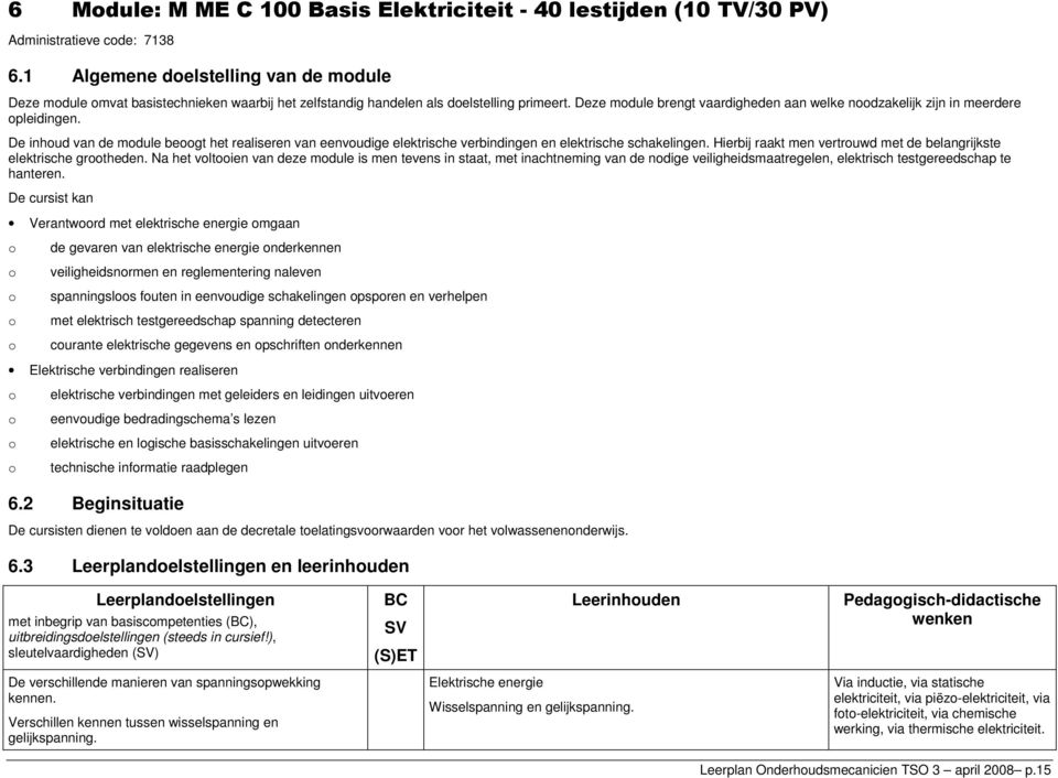 Deze mdule brengt vaardigheden aan welke ndzakelijk zijn in meerdere pleidingen. De inhud van de mdule begt het realiseren van eenvudige elektrische verbindingen en elektrische schakelingen.