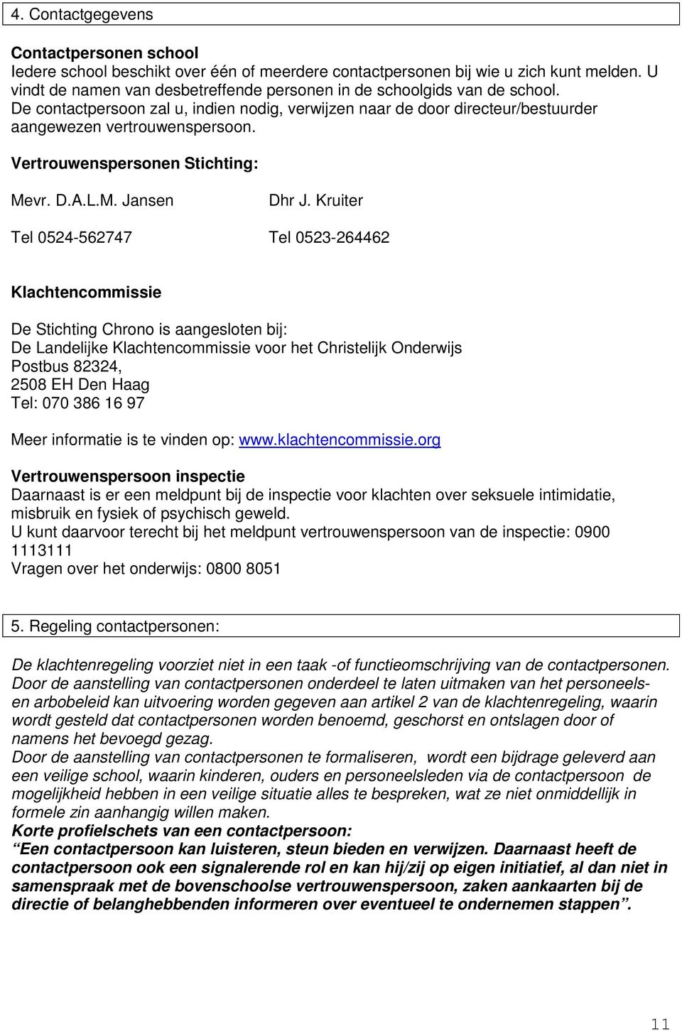 Vertrouwenspersonen Stichting: Mevr. D.A.L.M. Jansen Dhr J.