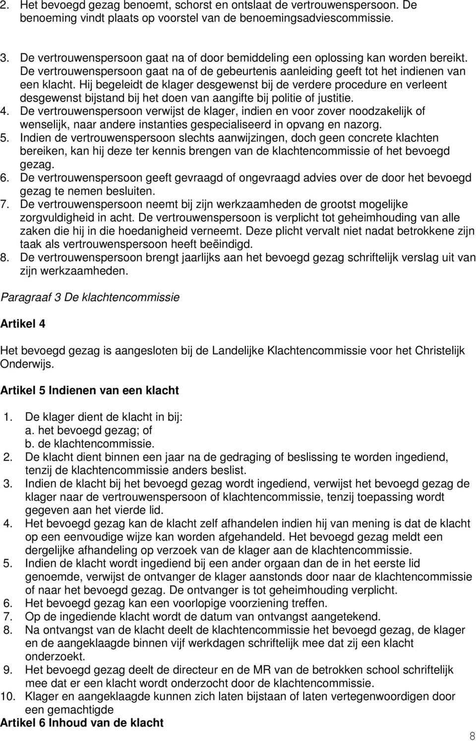 Hij begeleidt de klager desgewenst bij de verdere procedure en verleent desgewenst bijstand bij het doen van aangifte bij politie of justitie. 4.