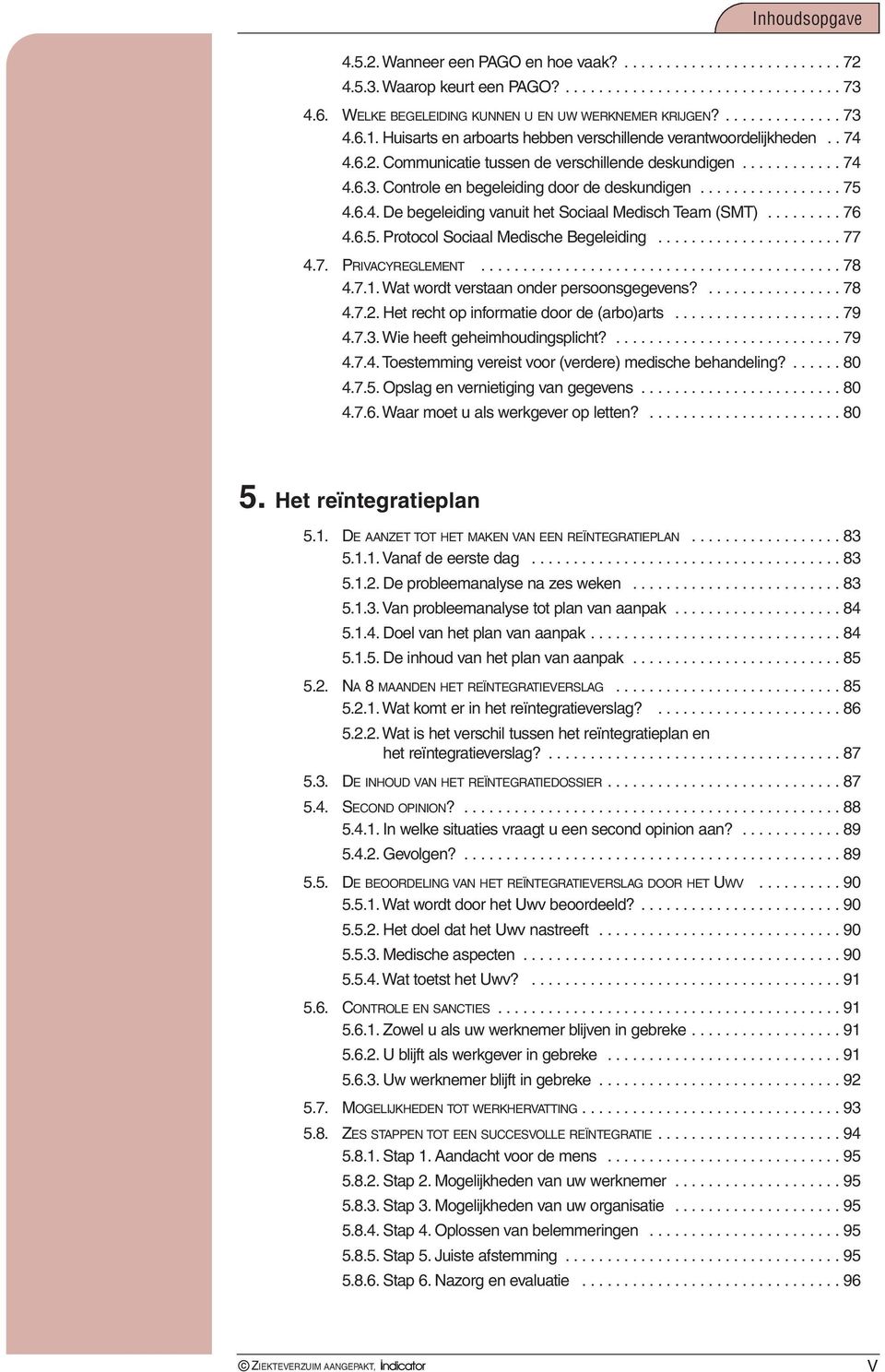 6.4. De begeleiding vanuit het Sociaal Medisch Team (SMT)......... 76 4.6.5. Protocol Sociaal Medische Begeleiding...................... 77 4.7. PRIVACYREGLEMENT........................................... 78 4.