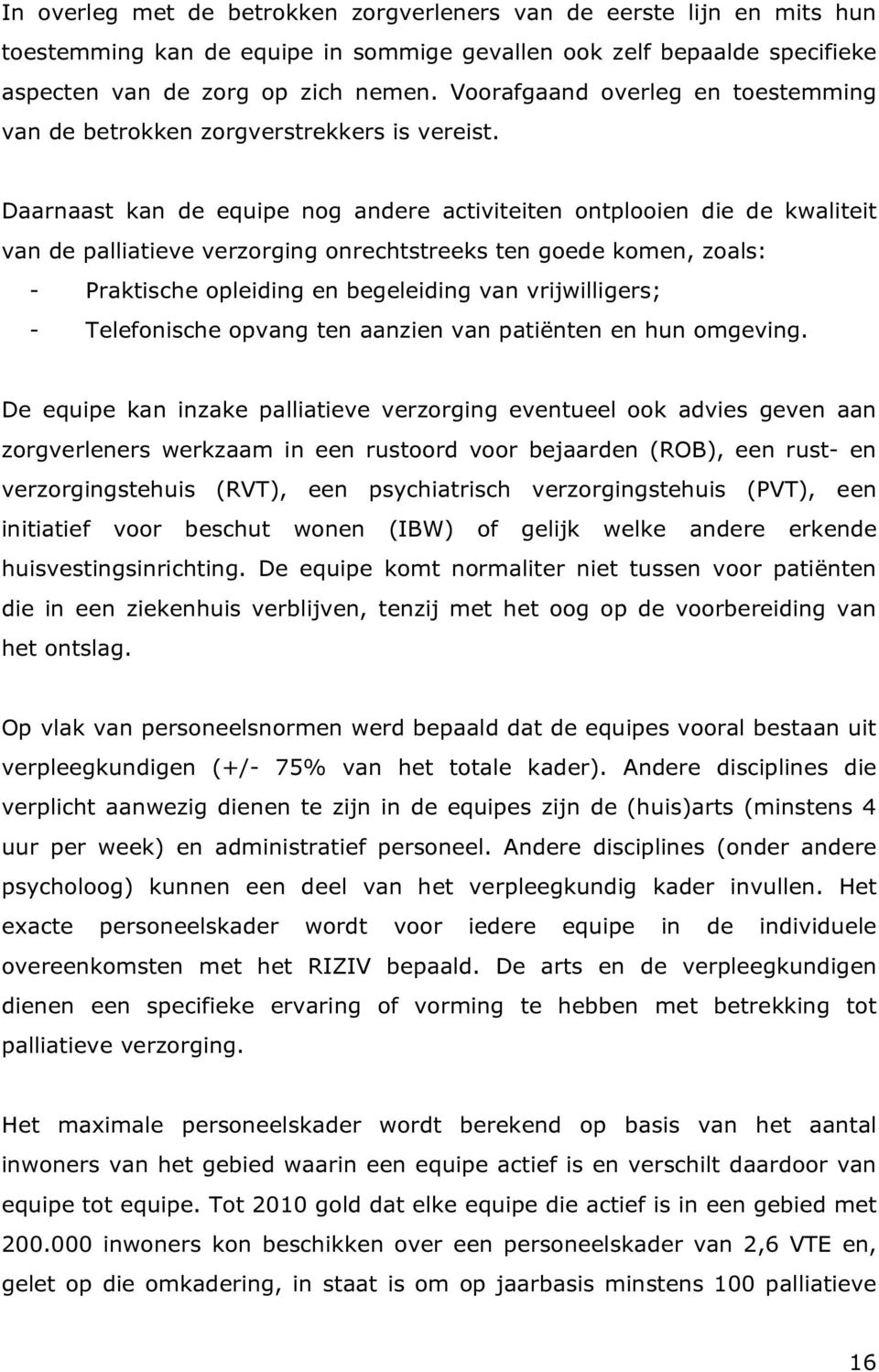 Daarnaast kan de equipe nog andere activiteiten ontplooien die de kwaliteit van de palliatieve verzorging onrechtstreeks ten goede komen, zoals: - Praktische opleiding en begeleiding van