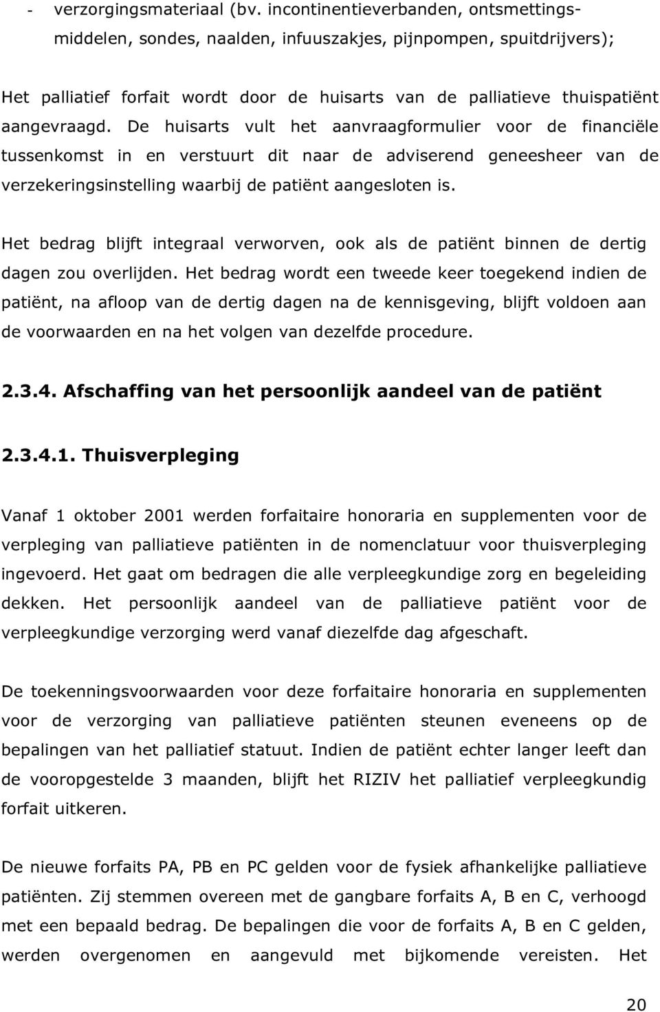 De huisarts vult het aanvraagformulier voor de financiële tussenkomst in en verstuurt dit naar de adviserend geneesheer van de verzekeringsinstelling waarbij de patiënt aangesloten is.