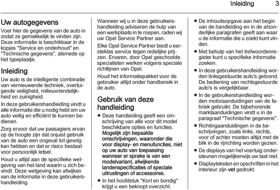 Inleiding Uw auto is de intelligente combinatie van vernieuwende techniek, overtuigende veiligheid, milieuvriendelijkheid en zuinigheid.