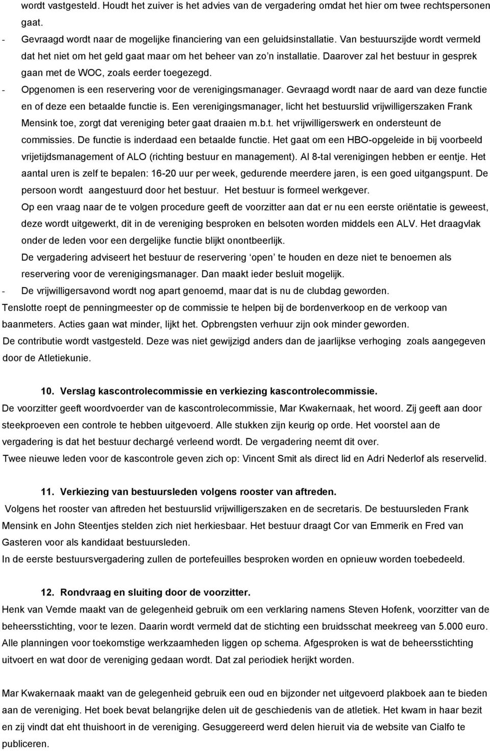 - Opgenomen is een reservering voor de verenigingsmanager. Gevraagd wordt naar de aard van deze functie en of deze een betaalde functie is.