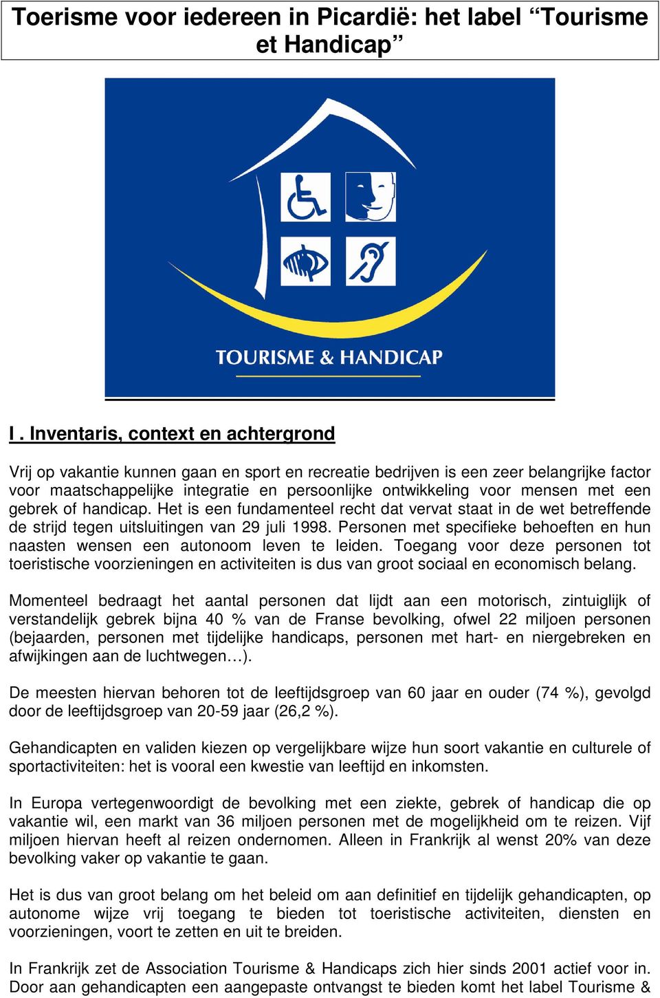 mensen met een gebrek of handicap. Het is een fundamenteel recht dat vervat staat in de wet betreffende de strijd tegen uitsluitingen van 29 juli 1998.