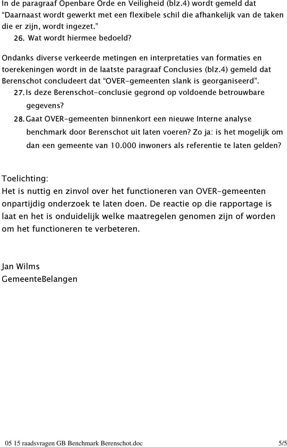 4) gemeld dat Berenschot concludeert dat OVER-gemeenten slank is georganiseerd. 27. Is deze Berenschot-conclusie gegrond op voldoende betrouwbare gegevens? 28.