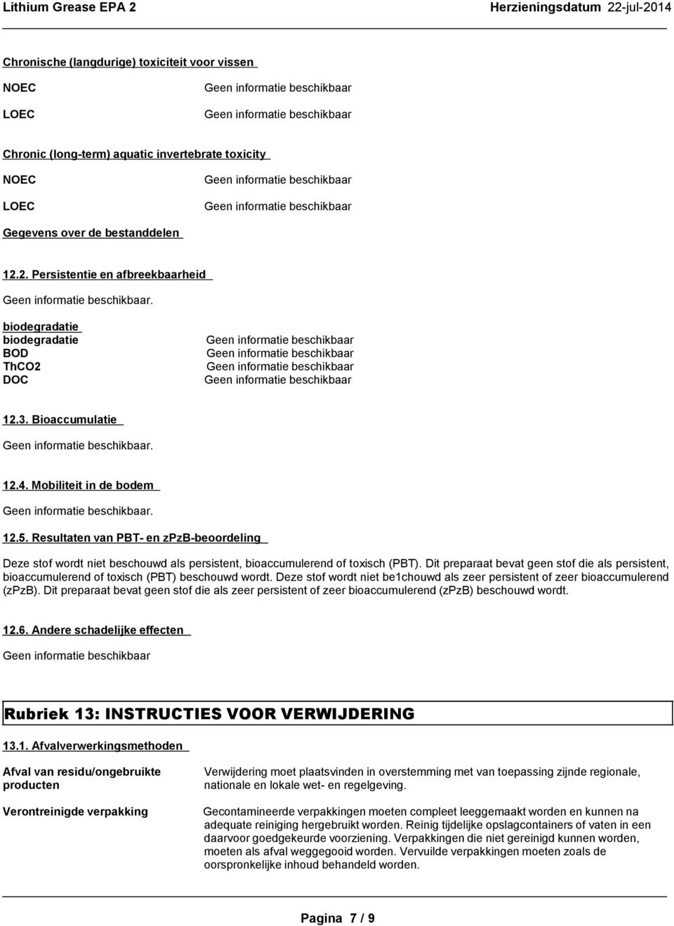 Resultaten van PBT- en zpzb-beoordeling Deze stof wordt niet beschouwd als persistent, bioaccumulerend of toxisch (PBT).