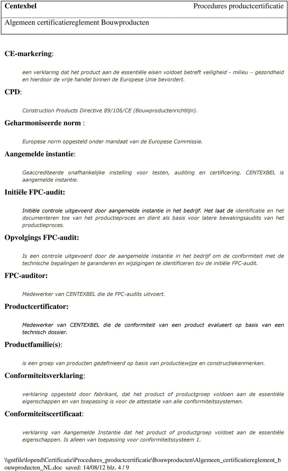 Aangemelde instantie: Geaccrediteerde onafhankelijke instelling voor testen, auditing en certificering. CENTEXBEL is aangemelde instantie.