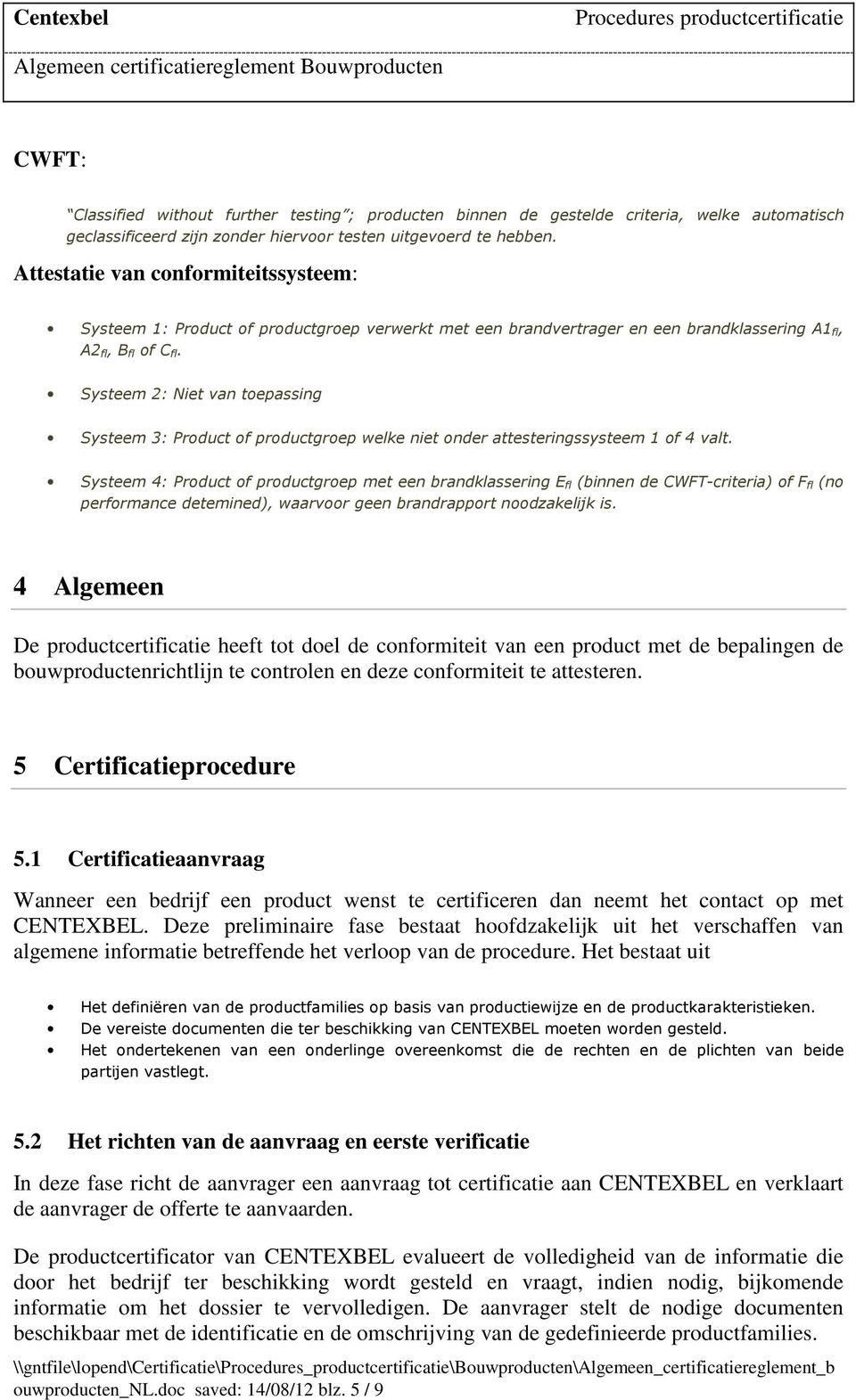 Systeem 2: Niet van toepassing Systeem 3: Product of productgroep welke niet onder attesteringssysteem 1 of 4 valt.